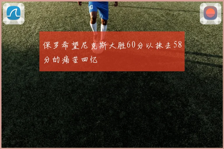 保罗希望尼克斯大胜60分以抹去58分的痛苦回忆